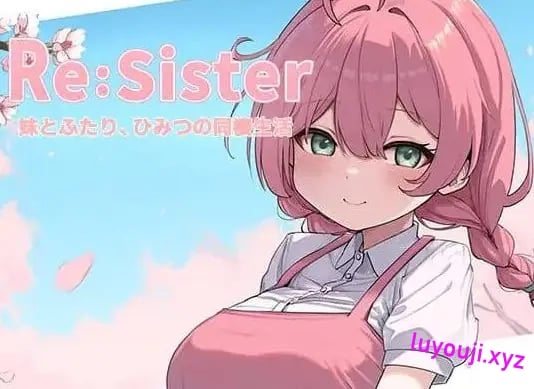 【PC/官中/互动/SLG游戏/2.3G】Re:Sister―与妹妹两人的秘密同居生活（Re:Sister―妹とふたり、ひみつの同棲生活）Ver1.10 官中版+存档+互动SLG游戏+2.3G-中文绅啊士游戏下载,黄游,色情手机游戏,绅士漫画,里番